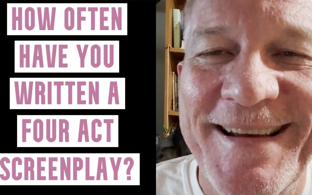 How often have you written a four act screenplay?
