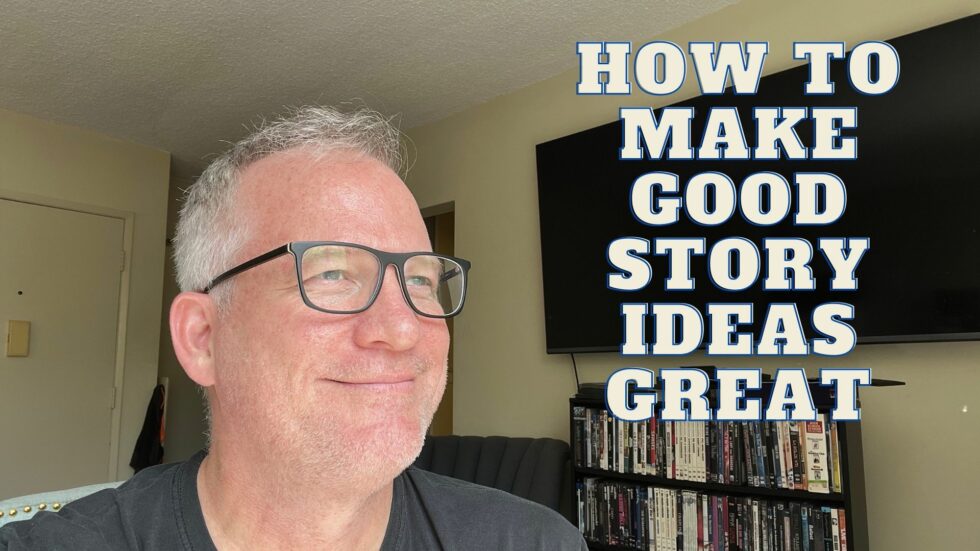 How to Make Good Story Ideas Great